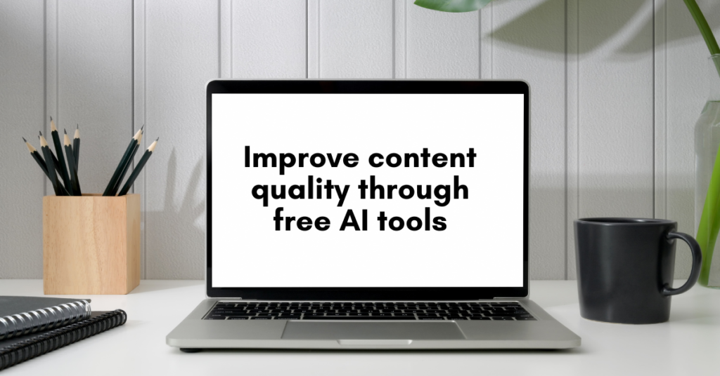 How to Improve Content Quality Through Free AI Tools