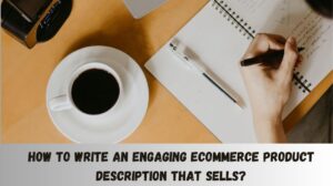 How to Write an Engaging ECommerce Product Description