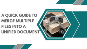 Quick Guide to Merge Multiple Files into a Document
